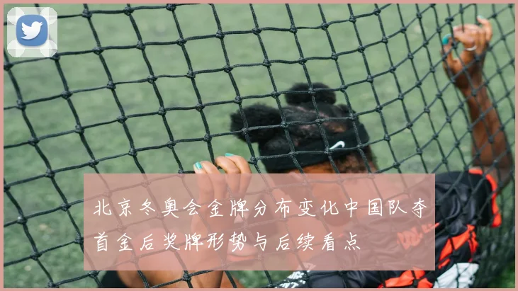 北京冬奥会金牌分布变化中国队夺首金后奖牌形势与后续看点