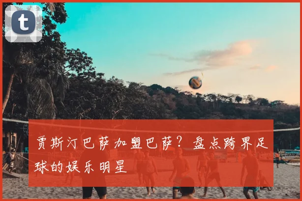 贾斯汀巴萨加盟巴萨？盘点跨界足球的娱乐明星